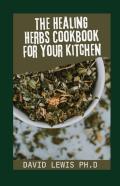 The Healing Herbs Cookbook For Your Kitchen