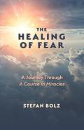 The Healing Of Fear - A Journey Through A Course In Miracles