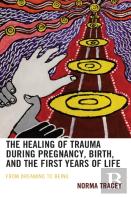 The Healing Of Trauma During Pregnancy, Birth, And The First Years Of Life