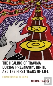 The Healing Of Trauma During Pregnancy, Birth, And The First Years Of Life