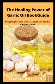 The Healing Power Of Garlic Oil Bookguide