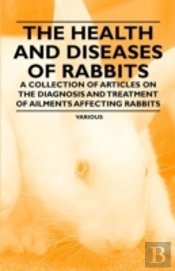 The Health And Diseases Of Rabbits - A Collection Of Articles On The Diagnosis And Treatment Of Ailments Affecting Rabbits