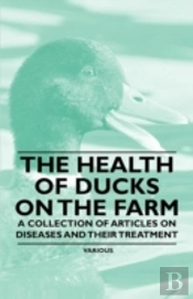 The Health Of Ducks On The Farm A Collection Of Articles On Diseases And Their Treatment