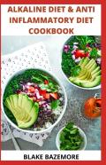The Healthy Alkaline Diet & Anti-Inflammatory Diet Cookbook And Guide