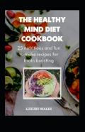 The Healthy Mind Diet Cookbook