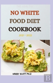 The Healthy No White Food Diet Cookbook 2021--2022