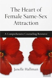The Heart Of Female Same-Sex Attraction - A Comprehensive Counseling Resource