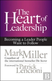 The Heart Of Leadership; Becoming A Leader People Want To Follow