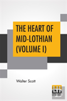 The Heart Of Mid-Lothian (Volume I)