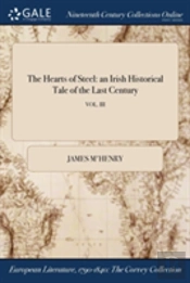 The Hearts Of Steel: An Irish Historical Tale Of The Last Century; Vol. Iii