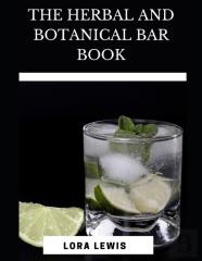 The Herbal And Botanical Bar Book