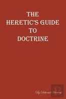The Heretic'S Guide To Doctrine
