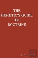 The Heretic'S Guide To Doctrine