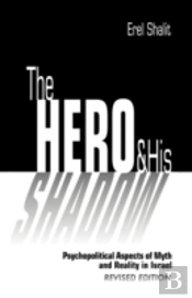 The Hero And His Shadow: Psychopolitical Aspects Of Myth And Reality In Israel, Revised Edition