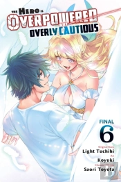 The Hero Is Overpowered But Overly Cautious, Vol. 6 (Manga)