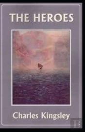 The Heroes By Charles Kingsley Illustrated Edition