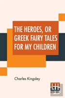 The Heroes, Or Greek Fairy Tales For My Children