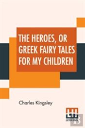 The Heroes, Or Greek Fairy Tales For My Children