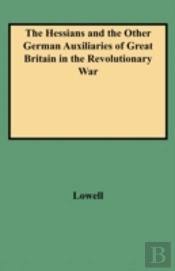 The Hessians And The Other German Auxiliaries Of Great Britain In The Revolutionary War