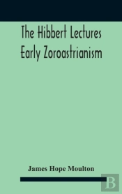 The Hibbert Lectures Early Zoroastrianis