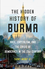 The Hidden History Of Burma - Race, Capitalism, And The Crisis Of Democracy In The 21st Century