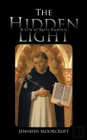 The Hidden Light: A Life Of Saint Dominic