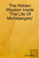The Hidden Wisdom Inside 'The Life Of Michelangelo'