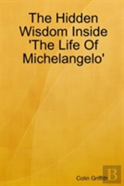 The Hidden Wisdom Inside 'The Life Of Michelangelo'
