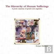 The Hierarchy Of Human Sufferings - A Poetic Anatomy Of Grand Scale Anguishes