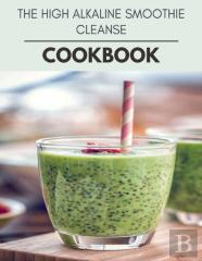 The High Alkaline Smoothie Cleanse Cookbook