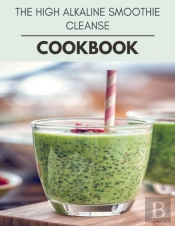 The High Alkaline Smoothie Cleanse Cookbook