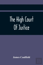 The High Court Of Justice; Comprising Memoirs Of The Principal Persons, Who Sat In Judgment On King Charles The First, And Signed His Death-Warrant, Together With Those Accessaries, Excepted By Parlia