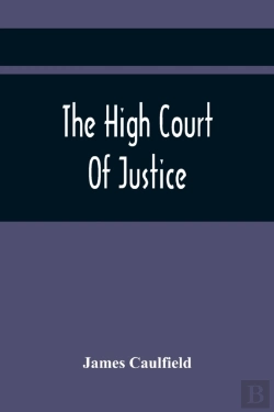 Bertrand.pt - The High Court Of Justice; Comprising Memoirs Of The Principal Persons, Who Sat In Judgment On King Charles The First, And Signed His Death-Warrant, Together With Those Accessaries, Excepted By Parlia