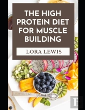 The High Protein Diet For Muscle Building