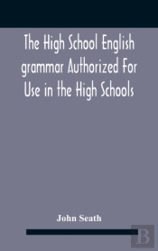 The High School English Grammar Authorized For Use In The High Schools And Collegiate Institutes Of Ontario By The Department Of Education