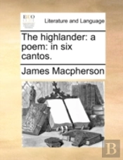The Highlander: A Poem: In Six Cantos.