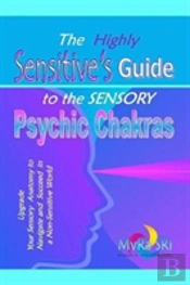 The Highly Sensitive'S Guide To The Sensory Psychic Chakras