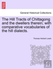 The Hill Tracts Of Chittagong And The Dwellers Therein; With Comparative Vocabularies Of The Hill Dialects.