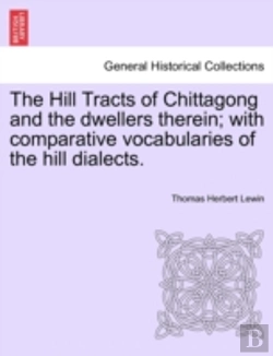 Bertrand.pt - The Hill Tracts Of Chittagong And The Dwellers Therein; With Comparative Vocabularies Of The Hill Dialects.