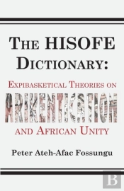 The Hisofe Dictionary Of Midnight Politics. Expibasketical Theories On Afrikentication And African Unity