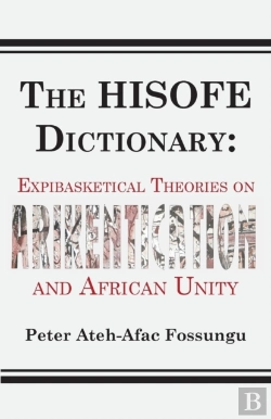 Bertrand.pt - The Hisofe Dictionary Of Midnight Politics. Expibasketical Theories On Afrikentication And African Unity