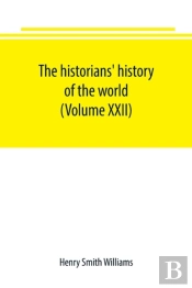 The Historians' History Of The World; A Comprehensive Narrative Of The Rise And Development Of Nations As Recorded By Over Two Thousand Of The Great Writers Of All Ages (Volume Xxii)