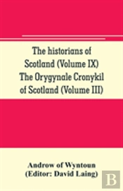 The Historians Of Scotland (Volume Ix) The Orygynale Cronykil Of Scotland (Volume Iii)