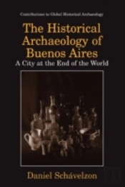 The Historical Archaeology Of Buenos Aires