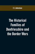 The Historical Families Of Dunfriesshire And The Border Wars