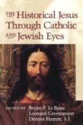 The Historical Jesus Through Jewish And Catholic Eyes