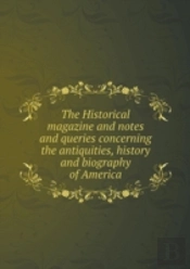 The Historical Magazine And Notes And Queries Concerning The Antiquities, History And Biography Of America