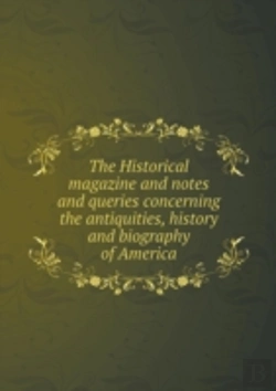 Bertrand.pt - The Historical Magazine And Notes And Queries Concerning The Antiquities, History And Biography Of America