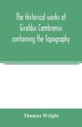 The Historical Works Of Giraldus Cambrensis Containing The Topography Of Ireland And The History Of The Conquest Of Ireland