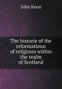 The Historie Of The Reformatioun Of Religioun Within The Realm Of Scotland